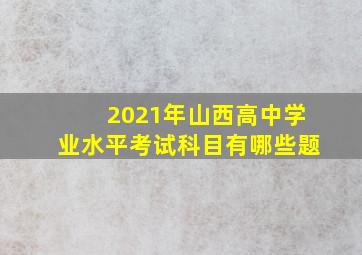 2021年山西高中学业水平考试科目有哪些题