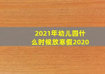 2021年幼儿园什么时候放寒假2020