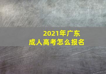 2021年广东成人高考怎么报名