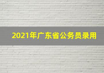 2021年广东省公务员录用