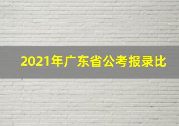 2021年广东省公考报录比