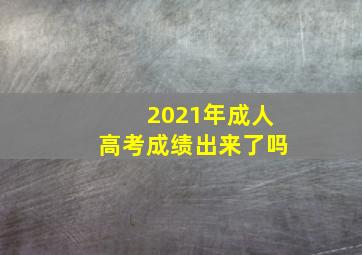 2021年成人高考成绩出来了吗