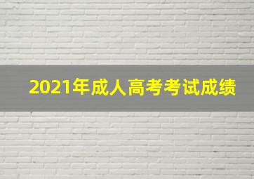 2021年成人高考考试成绩