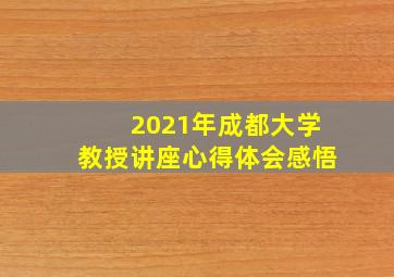 2021年成都大学教授讲座心得体会感悟