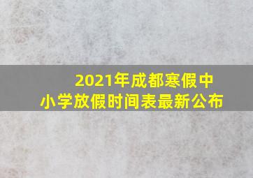 2021年成都寒假中小学放假时间表最新公布