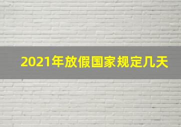 2021年放假国家规定几天