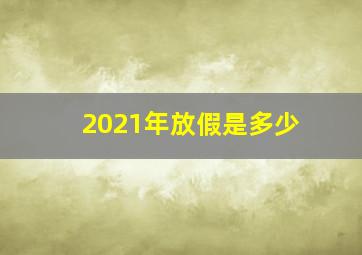 2021年放假是多少