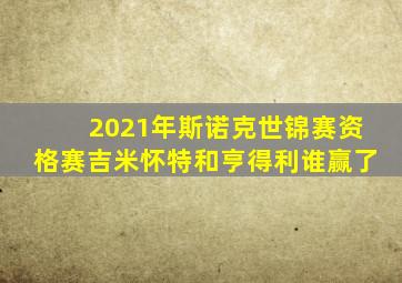 2021年斯诺克世锦赛资格赛吉米怀特和亨得利谁赢了