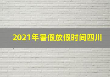 2021年暑假放假时间四川