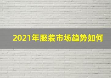 2021年服装市场趋势如何