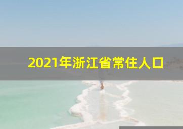 2021年浙江省常住人口