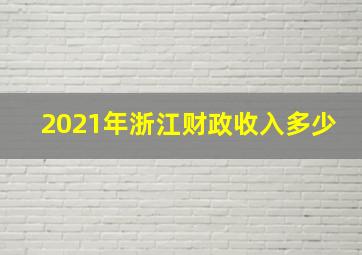 2021年浙江财政收入多少