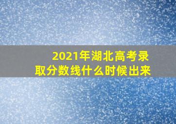 2021年湖北高考录取分数线什么时候出来