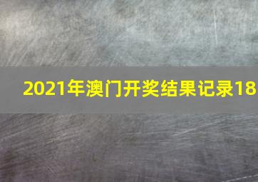 2021年澳门开奖结果记录18