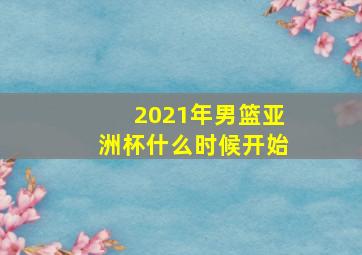 2021年男篮亚洲杯什么时候开始