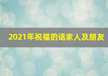 2021年祝福的话家人及朋友