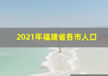 2021年福建省各市人口