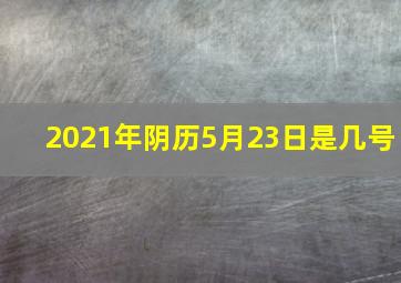 2021年阴历5月23日是几号