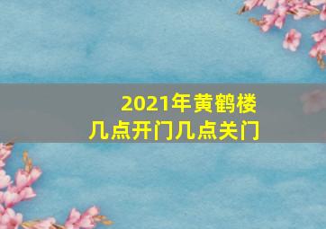 2021年黄鹤楼几点开门几点关门