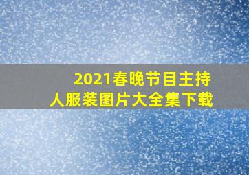 2021春晚节目主持人服装图片大全集下载