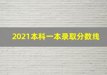 2021本科一本录取分数线