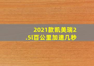 2021款凯美瑞2.5l百公里加速几秒