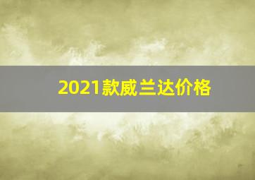 2021款威兰达价格