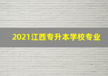 2021江西专升本学校专业