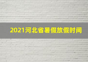 2021河北省暑假放假时间