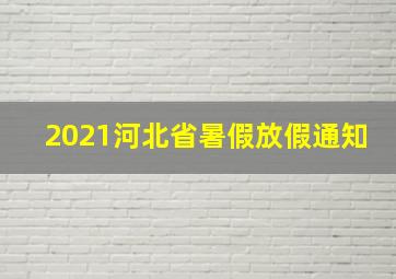 2021河北省暑假放假通知