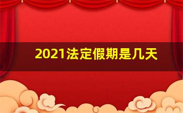 2021法定假期是几天