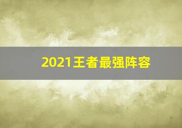 2021王者最强阵容