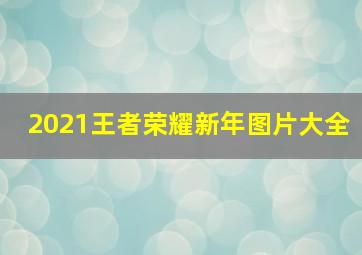 2021王者荣耀新年图片大全