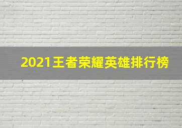 2021王者荣耀英雄排行榜