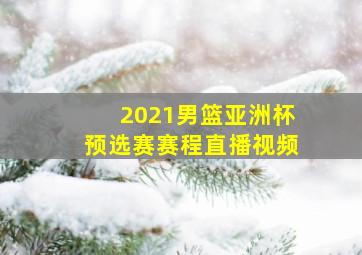 2021男篮亚洲杯预选赛赛程直播视频