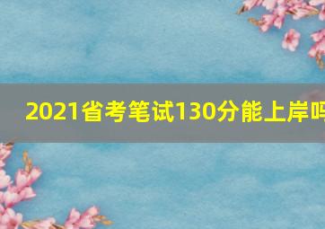 2021省考笔试130分能上岸吗