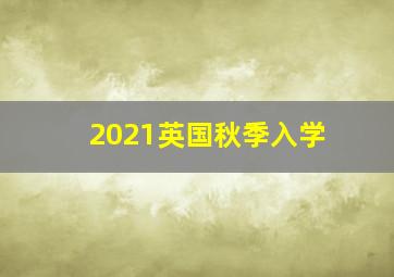 2021英国秋季入学