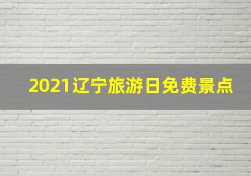 2021辽宁旅游日免费景点