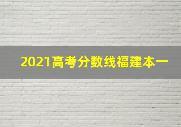 2021高考分数线福建本一