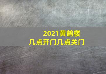 2021黄鹤楼几点开门几点关门