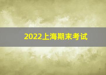 2022上海期末考试