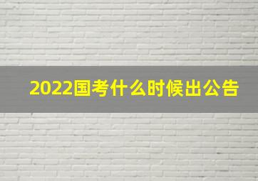 2022国考什么时候出公告