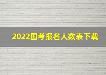 2022国考报名人数表下载