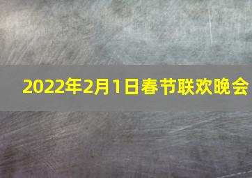 2022年2月1日春节联欢晚会