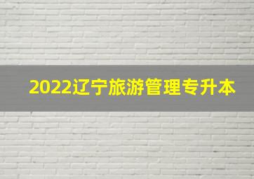 2022辽宁旅游管理专升本