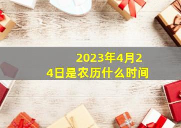 2023年4月24日是农历什么时间