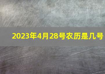 2023年4月28号农历是几号