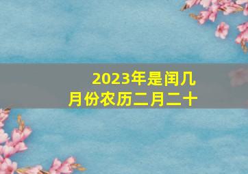 2023年是闰几月份农历二月二十