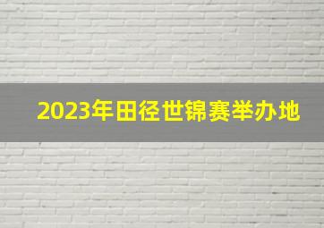 2023年田径世锦赛举办地