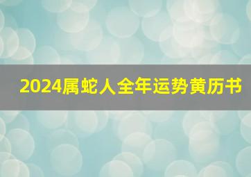 2024属蛇人全年运势黄历书